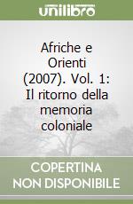 Afriche e Orienti (2007). Vol. 1: Il ritorno della memoria coloniale libro