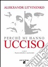 Perché mi hanno ucciso libro di Litvinenko Aleksandr Salvatori L. (cur.) Litvinenko M. (cur.)