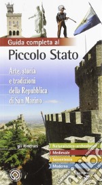 Guida completa al piccolo stato. Arte, storia e tradizioni della Repubblica di San Marino libro