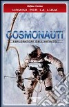 Cosmonauti. Esploratori dell'infinito libro