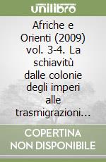 Afriche e Orienti (2009) vol. 3-4. La schiavitù dalle colonie degli imperi alle trasmigrazioni postcoloni libro