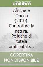 Afriche e Orienti (2010). Controllare la natura. Politiche di tutela ambientale sub-sahariana. Ediz. bilingue libro