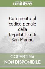 Commento al codice penale della Repubblica di San Marino libro