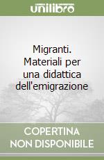 Migranti. Materiali per una didattica dell'emigrazione libro