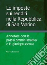 Le Imposte sui redditi nella Repubblica di San Marino. Annotate con la prassi amministrativa e la giurisprudenza