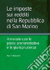 Le Imposte sui redditi nella Repubblica di San Marino. Annotate con la prassi amministrativa e la giurisprudenza libro