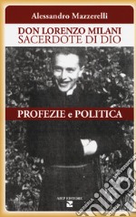 Don Lorenzo Milani sacerdote di Dio. Profezie e politica libro