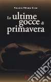 Le ultime gocce di primavera libro di Croci Antonio Alfredo