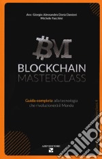 Blockchain masterclass. Guida completa alla tecnologia che rivoluzionerà il Mondo