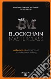 Blockchain masterclass. Guida completa alla tecnologia che rivoluzionerà il Mondo libro