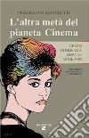 L'altra metà del pianeta cinema. Cento donne sul grande schermo libro di Bianchetti Pierfranco