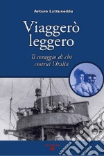 Viaggerò leggero. Il coraggio di chi costruì l'Italia libro