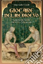 Giocare nel Medioevo. I giochi da tavolo fra XIII e XIV secolo. Con gadget libro