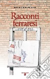 Racconti ferraresi. La scuola d'arte e le botteghe artigiane libro di Croci Antonio Alfredo