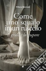 Come uno squalo in un ruscello. Il grido e lo stupore libro