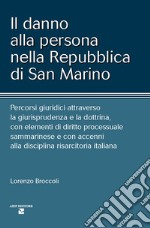 Il danno alla persona nella Repubblica di San Marino. Percorsi giuridici attraverso la giurisprudenza e la dottrina, con elementi di diritto processuale sammarinese e con accenni alla disciplina risarcitoria italiana libro