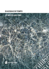 Di acqua e di tempo-Of water and time. Ediz. bilingue libro