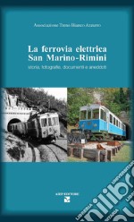 La ferrovia elettrica San Marino. Rimini. Storia, fotografie, documenti e aneddoti libro