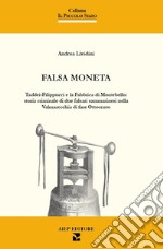 Falsa moneta. Taddei-Filippucci e la Fabbrica di Montebello: storia criminale di due falsari sammarinesi nella Valmarecchia di fine Ottocento libro