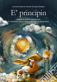 E'principin. Il piccolo principe di Antoine de Saint-Exupéry tradotto in dialetto sammarinese. Ediz. a colori. Con Audio libro