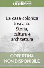 La casa colonica toscana. Storia, cultura e architettura libro