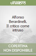 Alfonso Berardinelli. Il critico come intruso