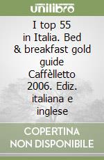 I top 55 in Italia. Bed & breakfast gold guide Caffèlletto 2006. Ediz. italiana e inglese