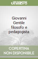 Giovanni Gentile filosofo e pedagogista libro