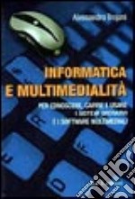 Informatica e multimedialità. Per conoscere, capire e usare i sistemi operativi e i software multimediali