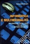 Informatica e multimedialità. Per conoscere, capire e usare i sistemi operativi e i software multimediali libro di Trojani Alessandro