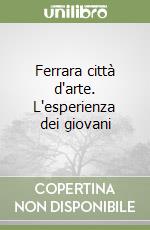 Ferrara città d'arte. L'esperienza dei giovani libro