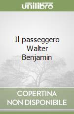 Il passeggero Walter Benjamin libro