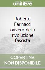 Roberto Farinacci ovvero della rivoluzione fascista libro