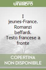 I jeunes-France. Romanzi beffardi. Testo francese a fronte libro