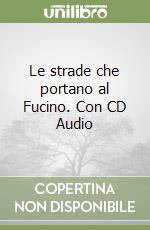 Le strade che portano al Fucino. Con CD Audio libro