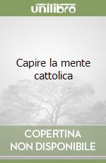 Capire la mente cattolica libro