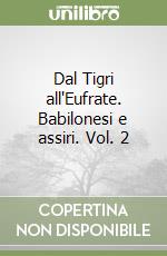 Dal Tigri all'Eufrate. Babilonesi e assiri. Vol. 2 libro