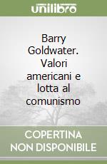 Barry Goldwater. Valori americani e lotta al comunismo libro