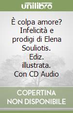 È colpa amore? Infelicità e prodigi di Elena Souliotis. Ediz. illustrata. Con CD Audio