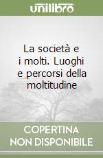 La società e i molti. Luoghi e percorsi della moltitudine