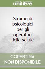 Strumenti psicologici per gli operatori della salute libro