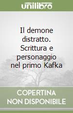 Il demone distratto. Scrittura e personaggio nel primo Kafka libro