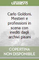 Carlo Goldoni. Mestieri e professioni in scena con inediti dagli archivi pisani libro