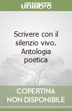 Scrivere con il silenzio vivo. Antologia poetica libro