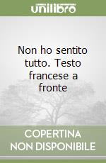 Non ho sentito tutto. Testo francese a fronte