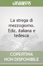 La strega di mezzogiorno. Ediz. italiana e tedesca libro