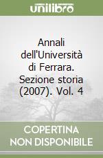 Annali dell'Università di Ferrara. Sezione storia (2007). Vol. 4 libro