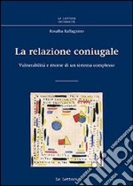 La relazione coniugale. Vulnerabilità e risorse di un sistema complesso libro