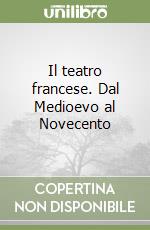 Il teatro francese. Dal Medioevo al Novecento libro