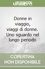 Donne in viaggio, viaggi di donne. Uno sguardo nel lungo periodo libro